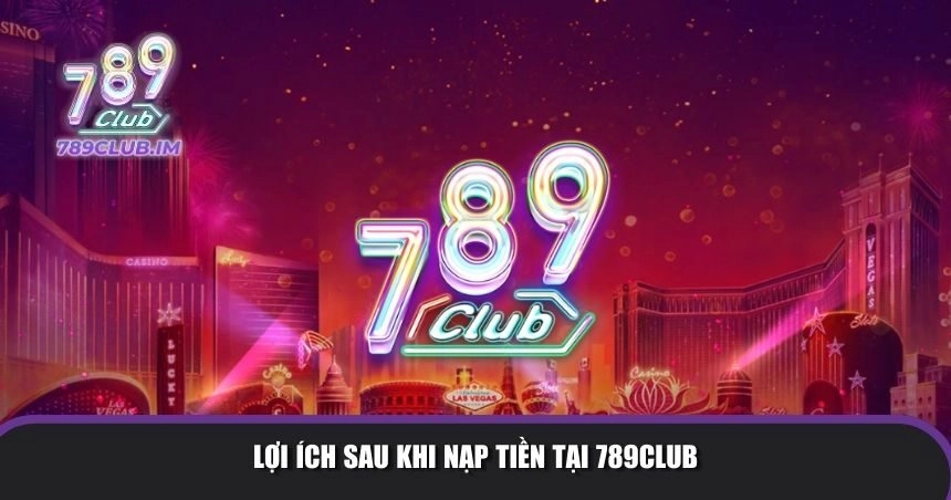 Lợi ích sau khi nạp tiền